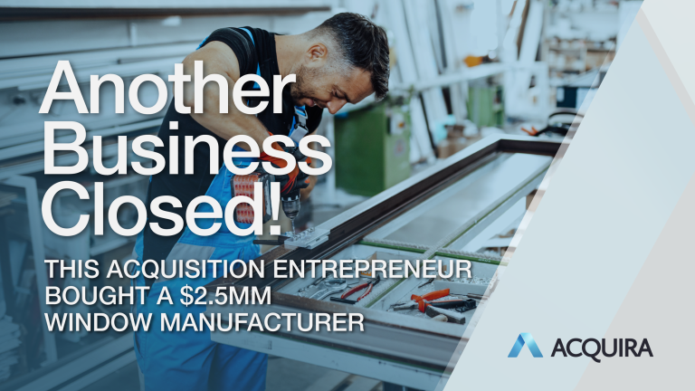 Another Deal Closed: How This Acquisition Entrepreneur Bought a $2.5MM Window Manufacturer